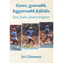 Sri Chinmoy: Gyors, gyorsabb, leggyorsabb fejlődés Sri Chinmoy: Gyors, gyorsabb, leggyorsabb fejlődés