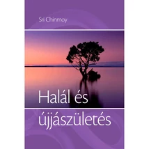 Sri Chinmoy: Halál és újjászületés könyv Sri Chinmoy: Halál és újjászületés könyv