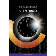 Sri Aurobindo: Isten órája Sri Aurobindo: Isten órája