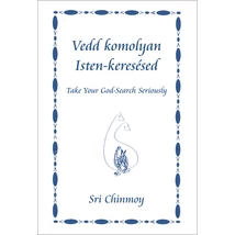 Vedd komolyan Isten-keresésed - Take Your God-Search Seriously, szerző: Sri Chinmoy Vedd komolyan Isten-keresésed - Take Your God-Search Seriously, szerző: Sri Chinmoy