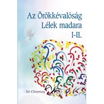 Sri Chinmoy: Az örökkévalóság lélek-madara I-II. Sri Chinmoy: Az örökkévalóság lélek-madara I-II.