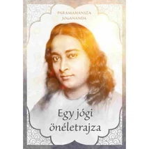 Egy jógi önéletrajza - szerző: Paramahansza Jogananda Egy jógi önéletrajza - szerző: Paramahansza Jogananda