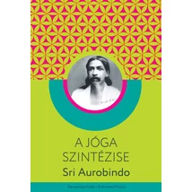 Sri Aurobindo: A jóga szintézise - sorsnavishop.hu Sri Aurobindo: A jóga szintézise - sorsnavishop.hu