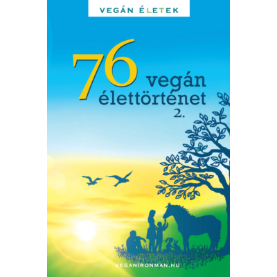 76 vegán élettörténet 2, szerző: Kertész Róbert Tibor - sorsnavishop.hu