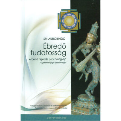 Sri Aurobindo: Ébredő tudatosság - a belső fejlődés pszichológiája
