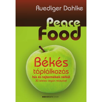 Peace Food - Békés táplálkozás hús és tejtermékek nélkül - 30 ízletes vegán recepttel - szerző: Ruediger Dahlke