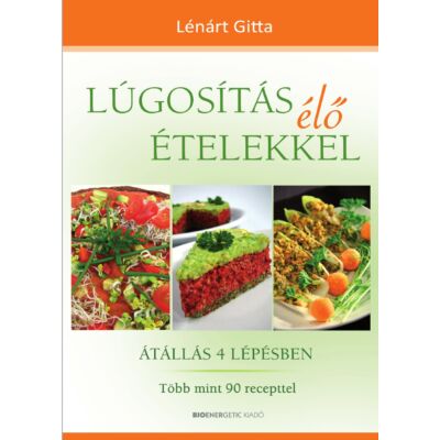 Lúgosítás élő ételekkel - Átállás 4 lépésben - Több mint 90 recepttel - szerző: Lénárt Gitta