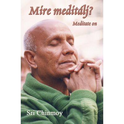 Sri Chinmoy: Mire meditálj? - Meditate on