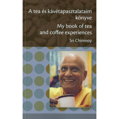Sri Chinmoy: A tea és kávétapasztalataim könyve - My book of tea and coffee experiences - sorsnavishop.hu
