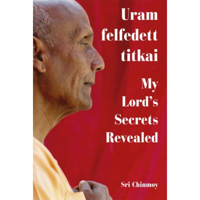 Sri Chinmoy: Uram felfedett titkai - My Lord's Secrets Revelaed